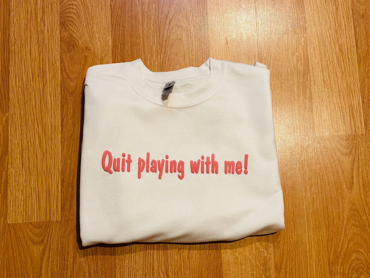Quit playin’ with me sweatshirt